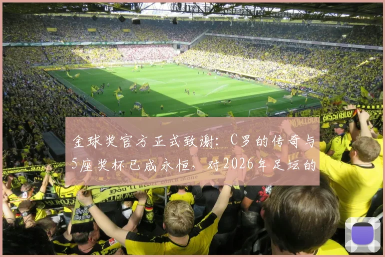 金球奖官方正式致谢:C罗的传奇与5座奖杯已成永恒,对2026年足坛的启示