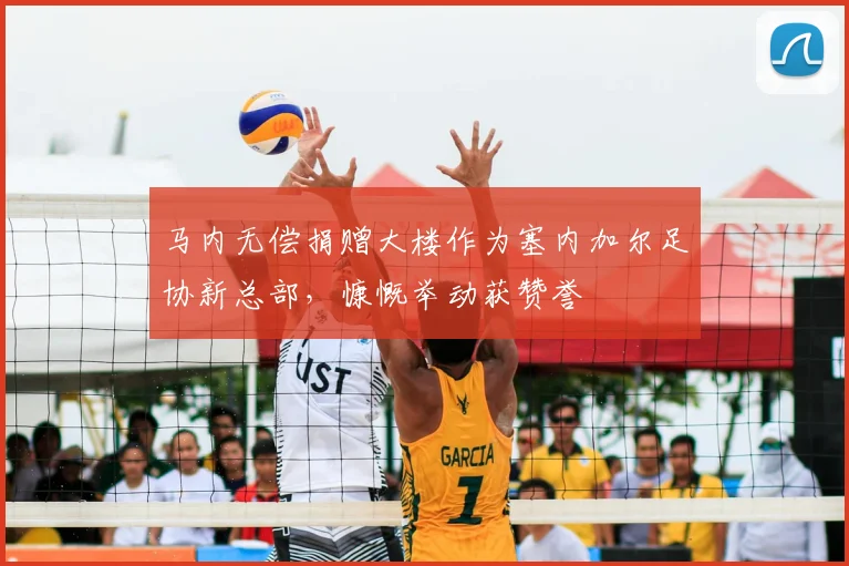 马内无偿捐赠大楼作为塞内加尔足协新总部,慷慨举动获赞誉