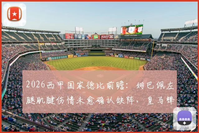 2026西甲国家德比前瞻：姆巴佩左腿肌腱伤情未愈确认缺阵，皇马锋线替代方案及战术影响深度分析
