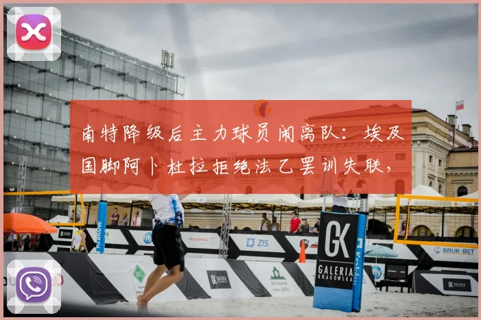 南特降级后主力球员闹离队：埃及国脚阿卜杜拉拒绝法乙罢训失联，2026赛季如何收场？